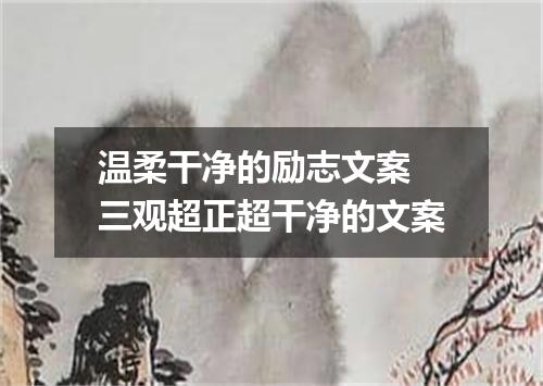 温柔干净的励志文案 三观超正超干净的文案