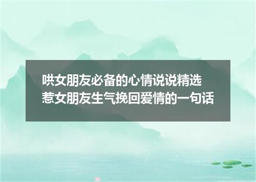 哄女朋友必备的心情说说精选 惹女朋友生气挽回爱情的一句话
