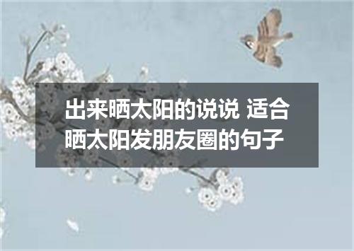 出来晒太阳的说说 适合晒太阳发朋友圈的句子