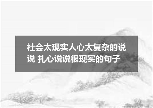 社会太现实人心太复杂的说说 扎心说说很现实的句子