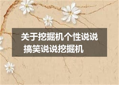 关于挖掘机个性说说 搞笑说说挖掘机