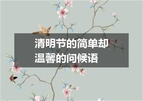 清明节的简单却温馨的问候语