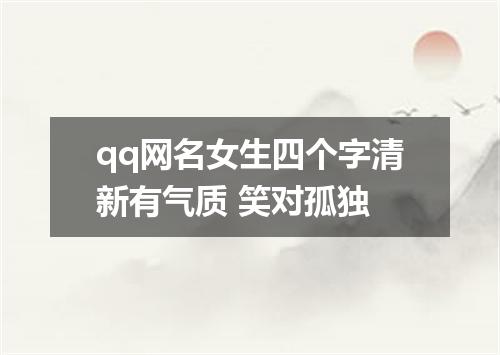 qq网名女生四个字清新有气质 笑对孤独