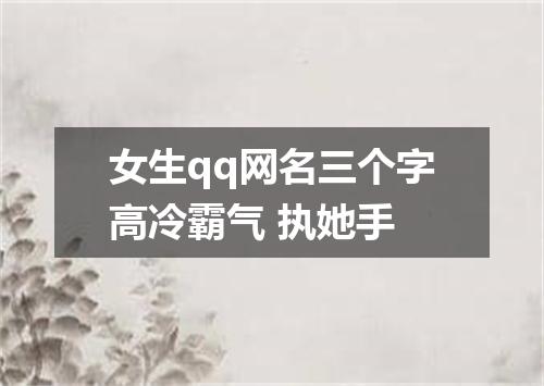 女生qq网名三个字高冷霸气 执她手