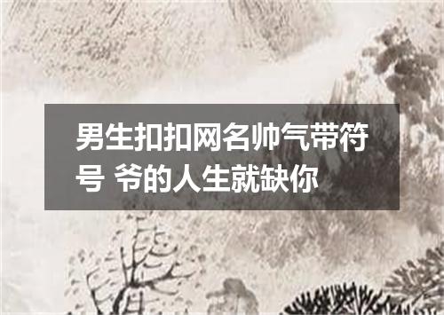 男生扣扣网名帅气带符号 爷的人生就缺你
