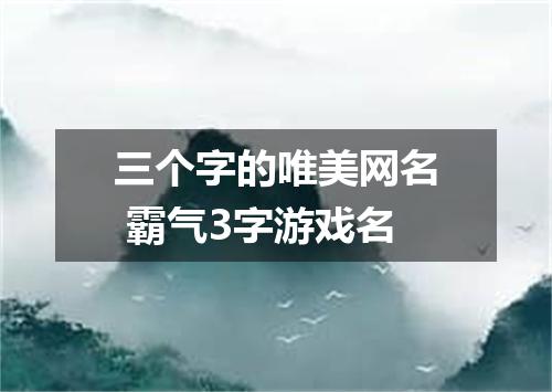 三个字的唯美网名 霸气3字游戏名
