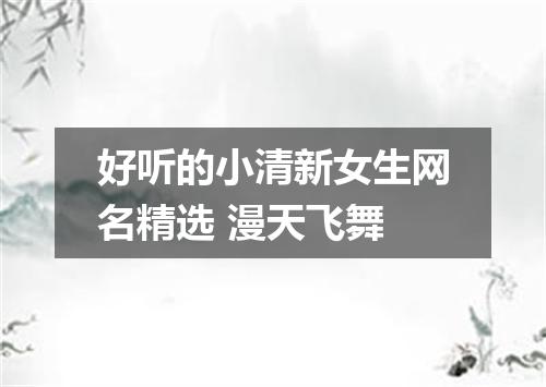 好听的小清新女生网名精选 漫天飞舞