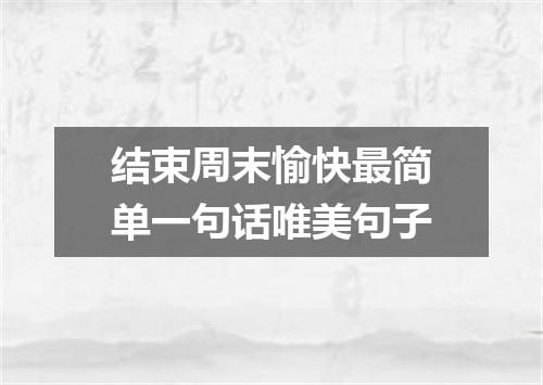 结束周末愉快最简单一句话唯美句子