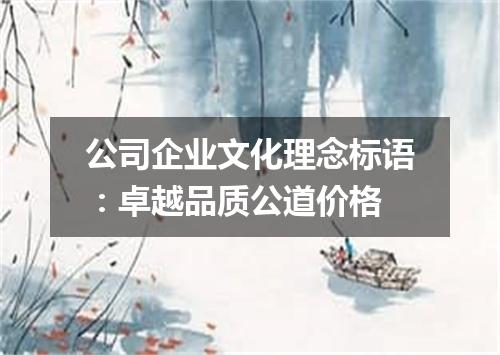 公司企业文化理念标语：卓越品质公道价格