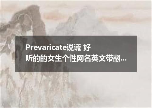 Prevaricate说谎 好听的的女生个性网名英文带翻译