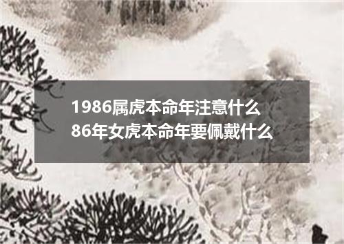 1986属虎本命年注意什么 86年女虎本命年要佩戴什么