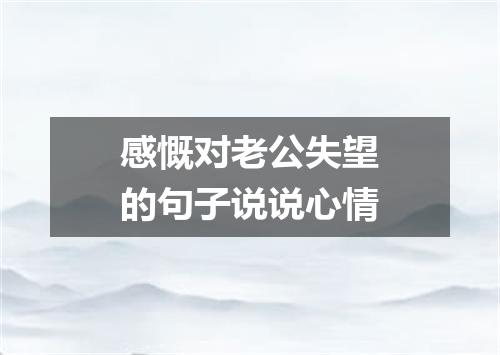 感慨对老公失望的句子说说心情