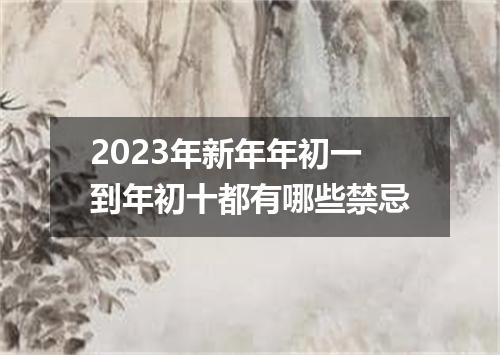 2023年新年年初一到年初十都有哪些禁忌