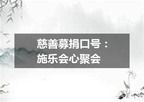 慈善募捐口号：施乐会心聚会