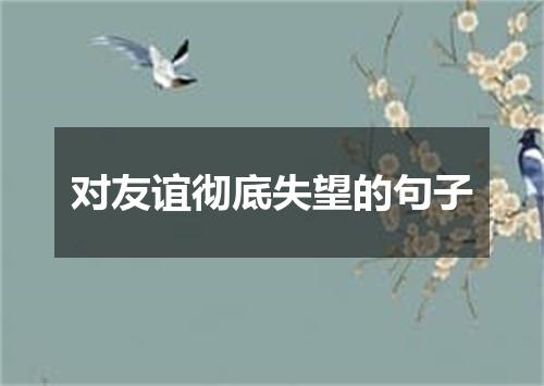 对友谊彻底失望的句子