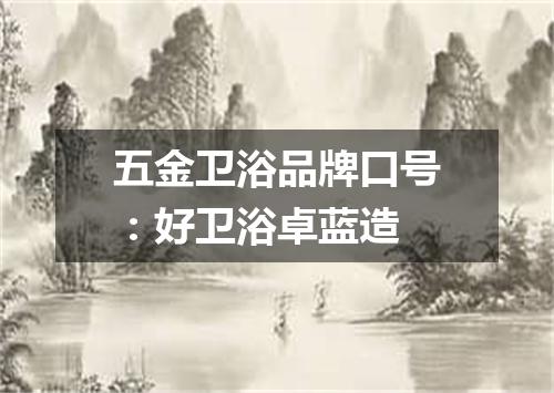 五金卫浴品牌口号：好卫浴卓蓝造