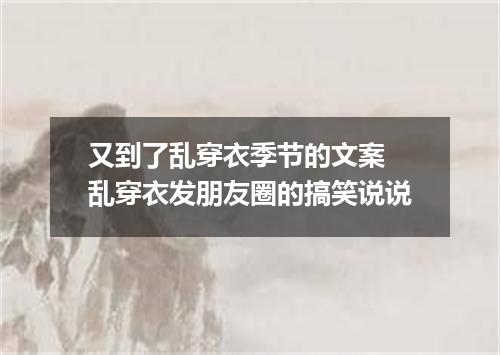 又到了乱穿衣季节的文案 乱穿衣发朋友圈的搞笑说说