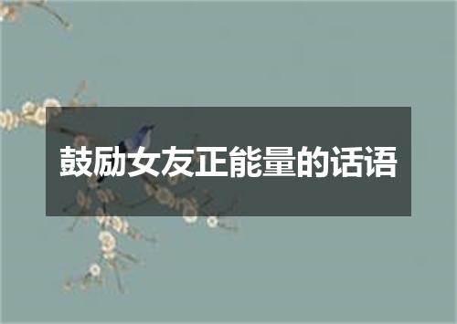 鼓励女友正能量的话语