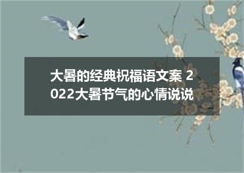 大暑的经典祝福语文案 2022大暑节气的心情说说