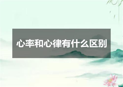 心率和心律有什么区别