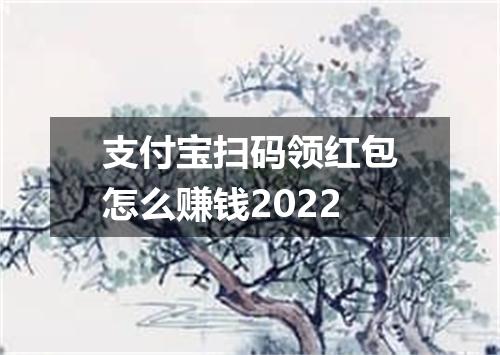 支付宝扫码领红包怎么赚钱2022