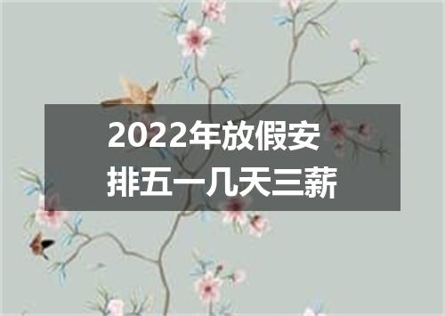 2022年放假安排五一几天三薪