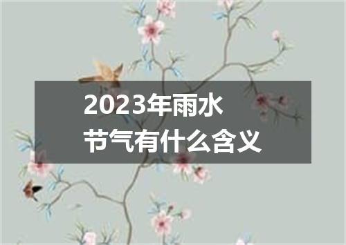 2023年雨水节气有什么含义