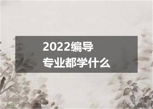 2022编导专业都学什么