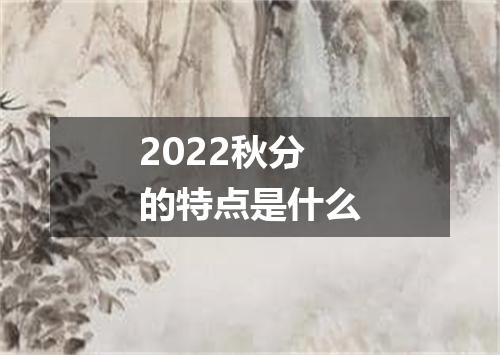 2022秋分的特点是什么