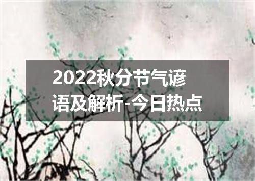2022秋分节气谚语及解析-今日热点