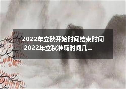 2022年立秋开始时间结束时间 2022年立秋准确时间几点几分