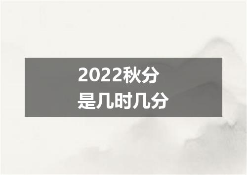 2022秋分是几时几分