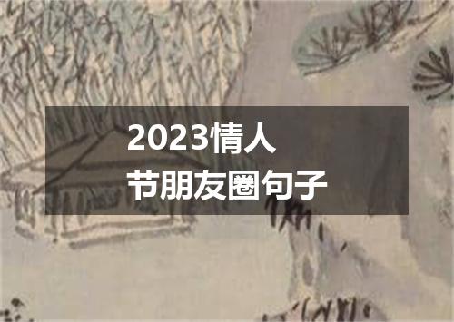 2023情人节朋友圈句子