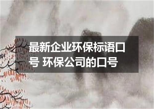 最新企业环保标语口号 环保公司的口号