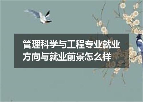 管理科学与工程专业就业方向与就业前景怎么样