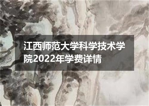 江西师范大学科学技术学院2022年学费详情