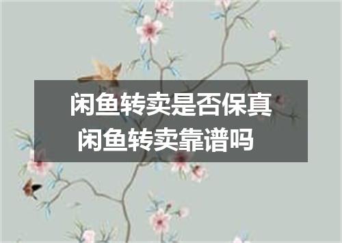 闲鱼转卖是否保真 闲鱼转卖靠谱吗