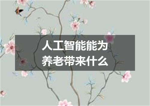 人工智能能为养老带来什么