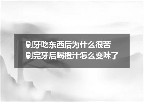 刷牙吃东西后为什么很苦 刷完牙后喝橙汁怎么变味了