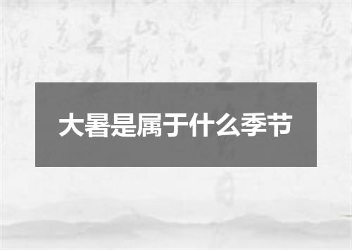 大暑是属于什么季节