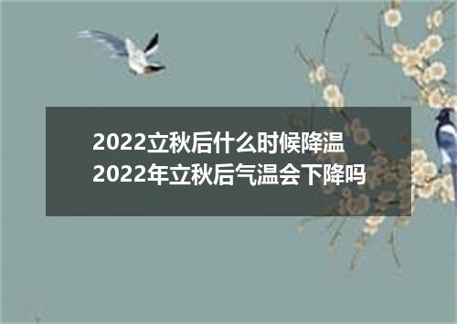 2022立秋后什么时候降温 2022年立秋后气温会下降吗