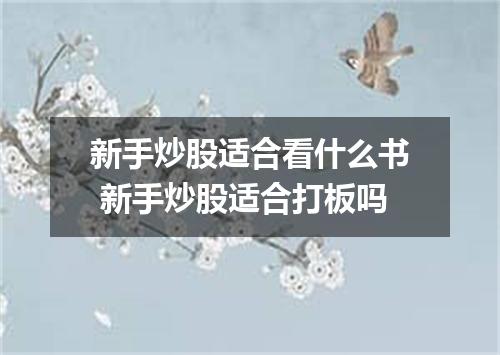 新手炒股适合看什么书 新手炒股适合打板吗