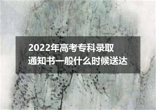 2022年高考专科录取通知书一般什么时候送达