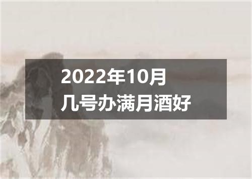 2022年10月几号办满月酒好