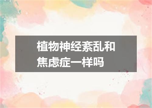植物神经紊乱和焦虑症一样吗
