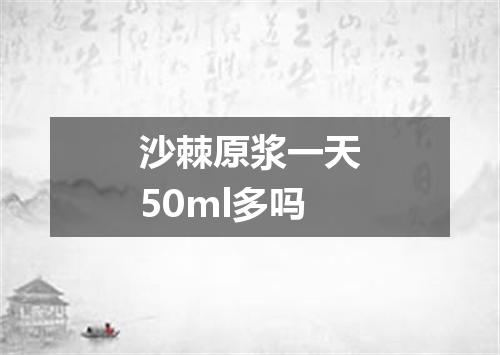 沙棘原浆一天50ml多吗