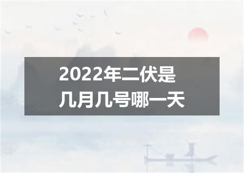 2022年二伏是几月几号哪一天