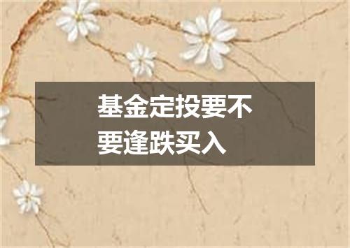 基金定投要不要逢跌买入