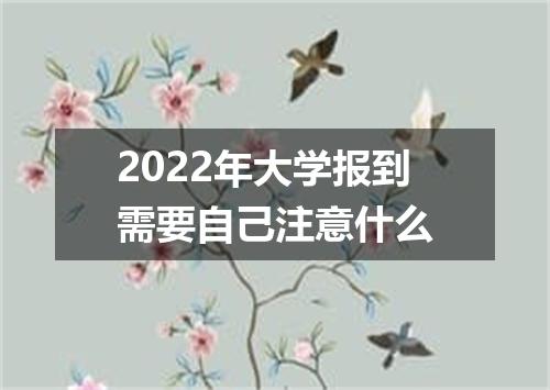 2022年大学报到需要自己注意什么