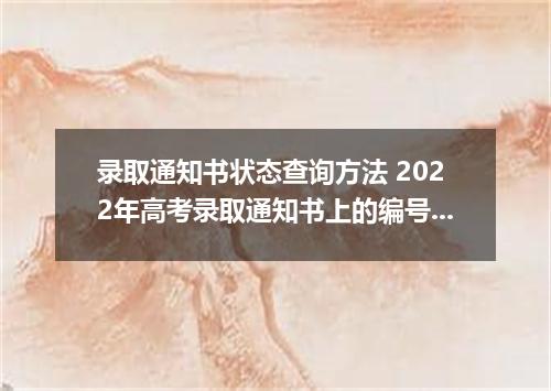 录取通知书状态查询方法 2022年高考录取通知书上的编号有什么作用